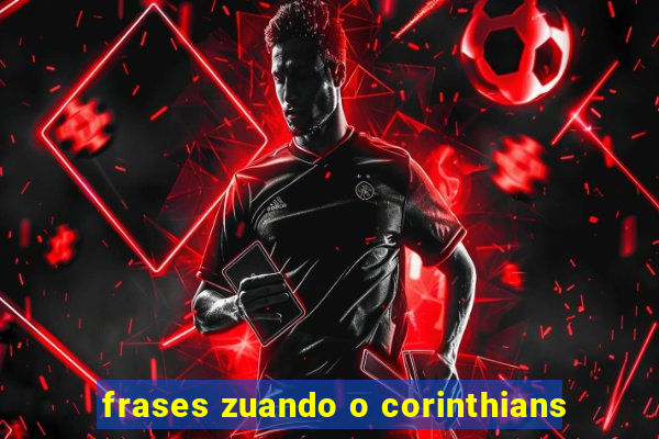 frases zuando o corinthians