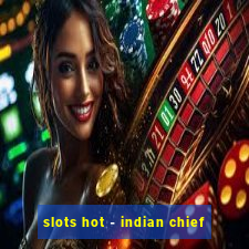 slots hot - indian chief