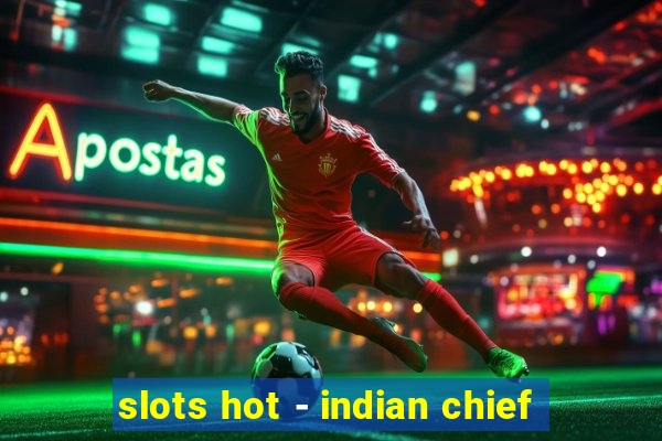 slots hot - indian chief