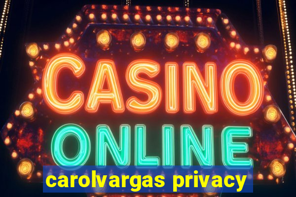 carolvargas privacy