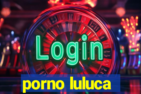 porno luluca