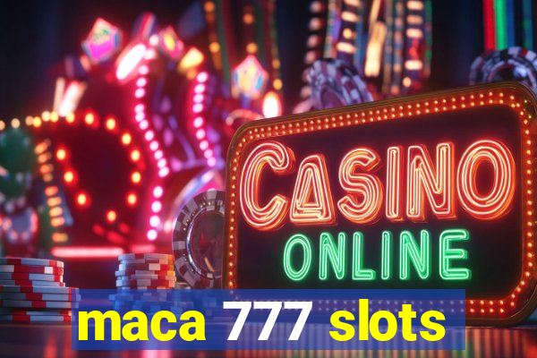 maca 777 slots