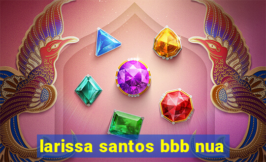 larissa santos bbb nua