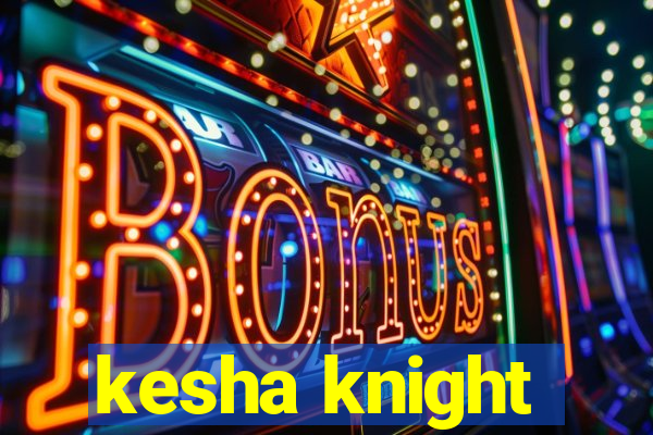 kesha knight