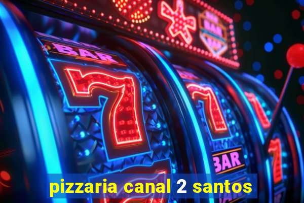 pizzaria canal 2 santos