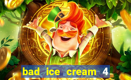 bad ice cream 4 click jogos