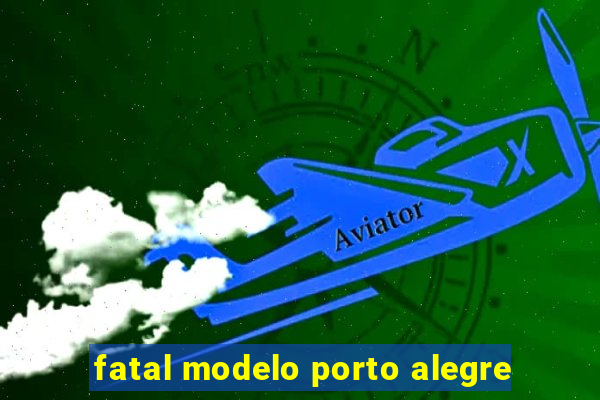 fatal modelo porto alegre