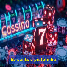 bb sants e pistolinha