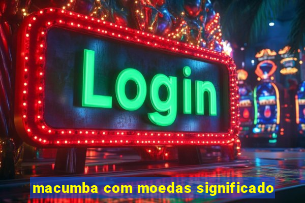 macumba com moedas significado