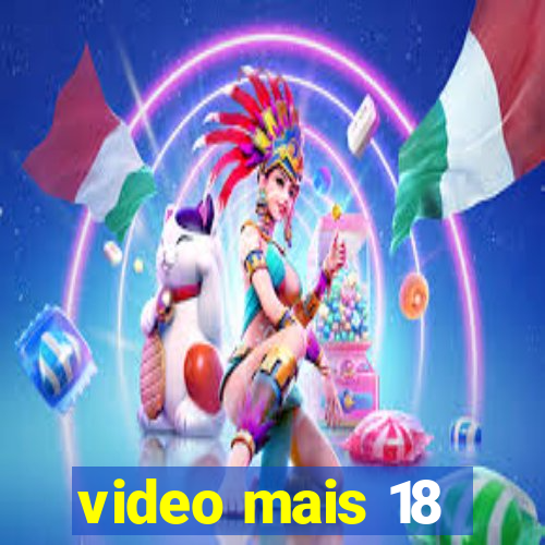 video mais 18