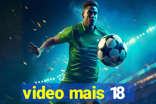 video mais 18