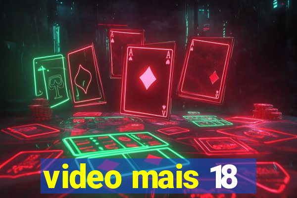 video mais 18