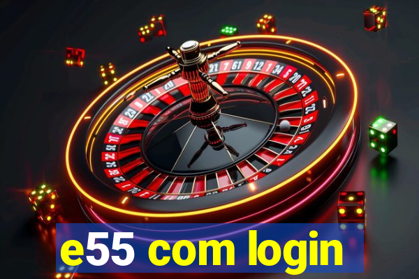 e55 com login