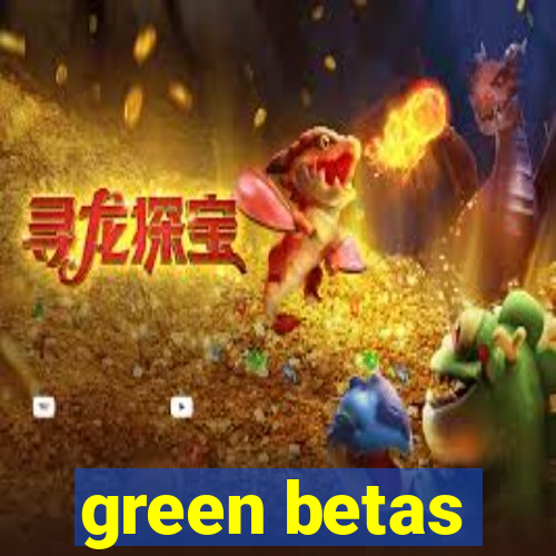 green betas