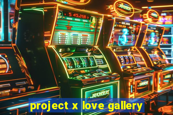 project x love gallery