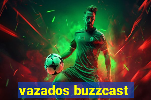 vazados buzzcast