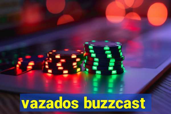 vazados buzzcast