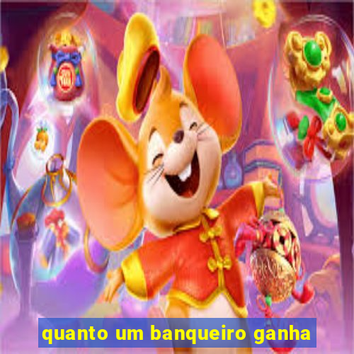 quanto um banqueiro ganha