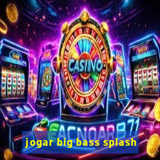 jogar big bass splash