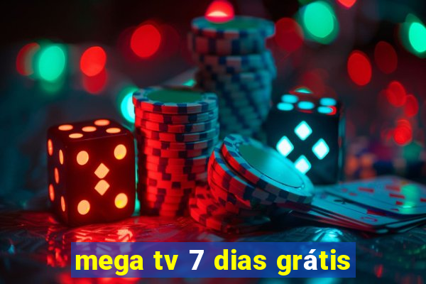 mega tv 7 dias grátis