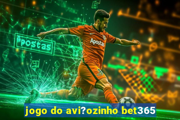 jogo do avi?ozinho bet365