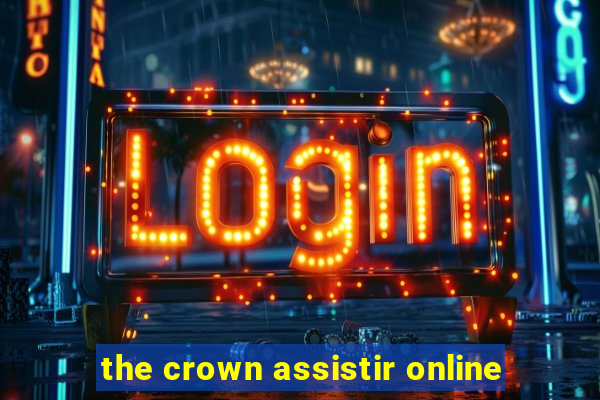 the crown assistir online