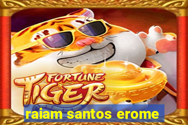 raiam santos erome