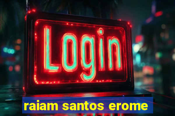 raiam santos erome