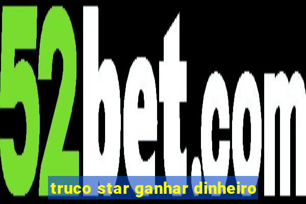 truco star ganhar dinheiro