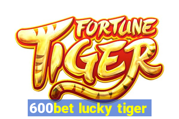 600bet lucky tiger