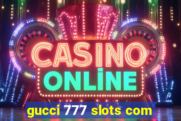 gucci 777 slots com