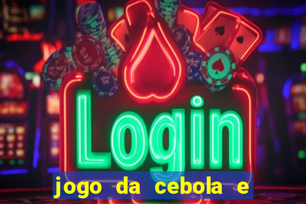 jogo da cebola e da berinjela