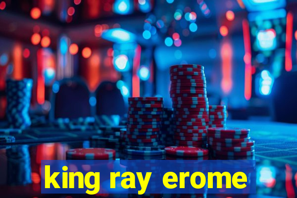 king ray erome