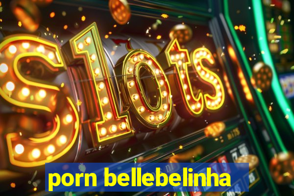 porn bellebelinha