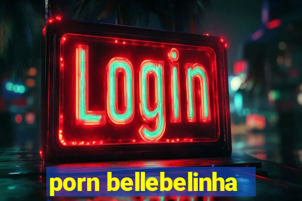 porn bellebelinha