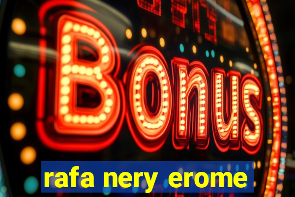 rafa nery erome