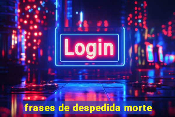 frases de despedida morte