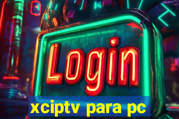 xciptv para pc