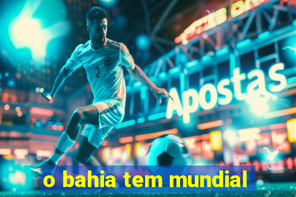 o bahia tem mundial