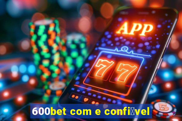 600bet com e confi谩vel