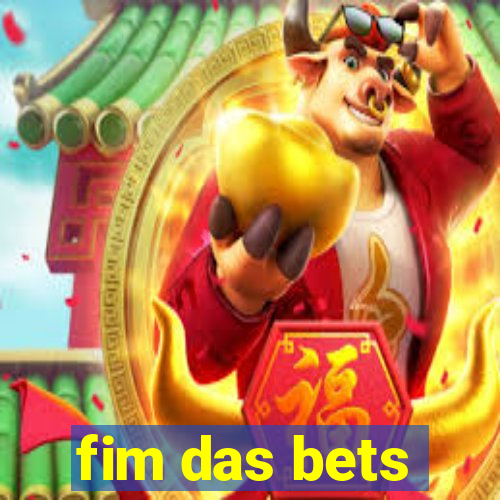 fim das bets