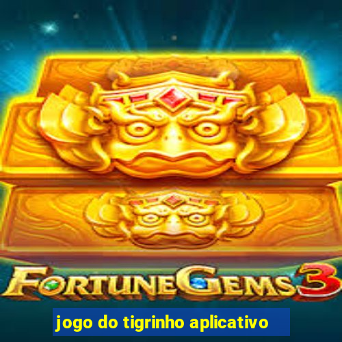 jogo do tigrinho aplicativo