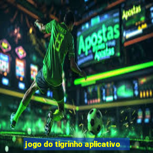 jogo do tigrinho aplicativo