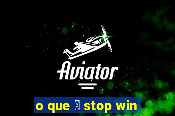 o que 茅 stop win