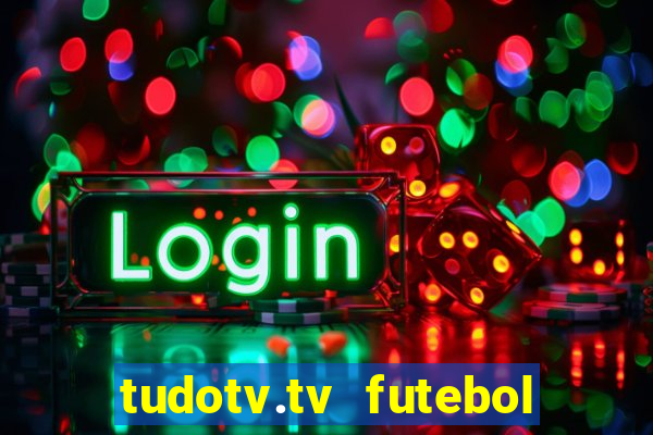 tudotv.tv futebol ao vivo