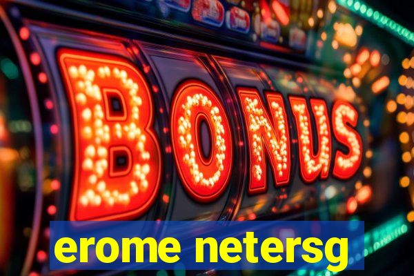 erome netersg