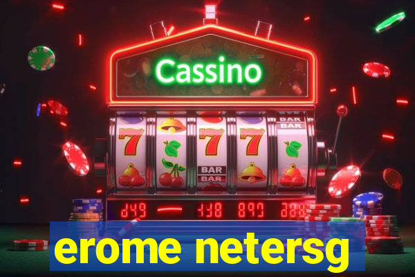 erome netersg