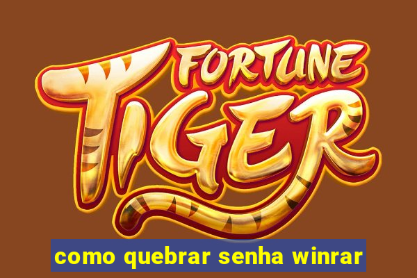 como quebrar senha winrar