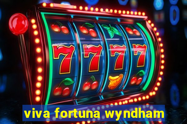 viva fortuna wyndham