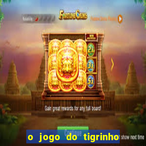 o jogo do tigrinho para ganhar dinheiro